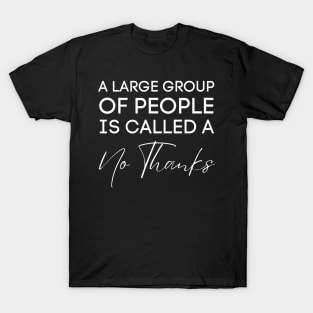 A Large Group Of People Is Called A No Thanks-Sarcastic Saying T-Shirt